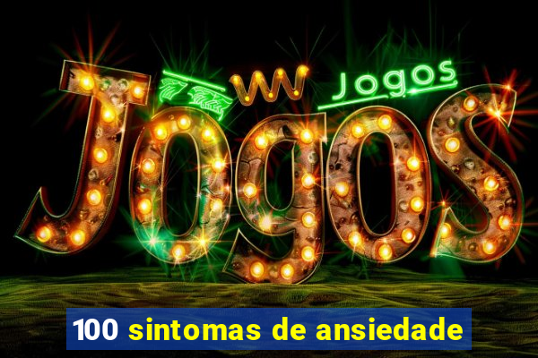 100 sintomas de ansiedade